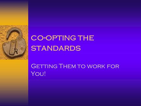 Co-opting the standards Getting Them to work for You!