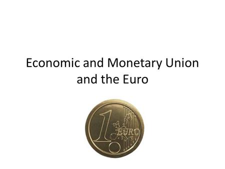 Economic and Monetary Union and the Euro. From the Treaty to application The Treaty of Maastricht (1992) enshrined the principle of a single European.