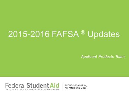 2015-2016 FAFSA ® Updates Applicant Products Team.