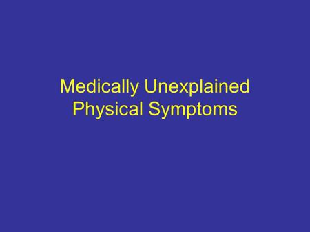Medically Unexplained Physical Symptoms. MUPS are defines as complaints of physical symptoms or signs for which there is no adequate objective pathophysiologic.