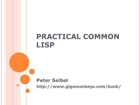 Peter Seibel http://www.gigamonkeys.com/book/ Practical Common Lisp Peter Seibel http://www.gigamonkeys.com/book/