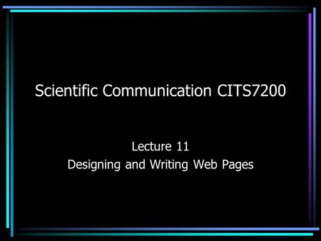 Scientific Communication CITS7200 Lecture 11 Designing and Writing Web Pages.