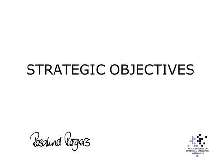 STRATEGIC OBJECTIVES. “ To promote and develop speech and language therapy ” To engage with slts, government, the allied health professions and partners,