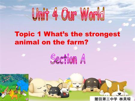 Topic 1 What’s the strongest animal on the farm? 莆田第三中学 林美琼.