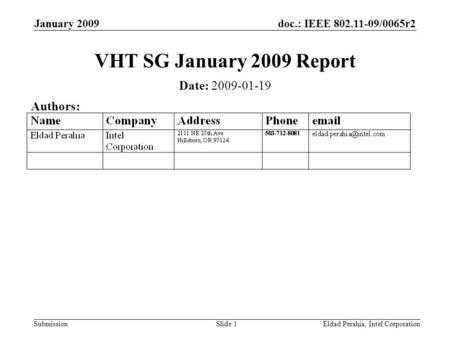 Doc.: IEEE 802.11-09/0065r2 Submission January 2009 Eldad Perahia, Intel CorporationSlide 1 VHT SG January 2009 Report Date: 2009-01-19 Authors:
