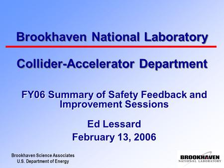Brookhaven Science Associates U.S. Department of Energy Brookhaven National Laboratory Collider-Accelerator Department FY06 Summary of Safety Feedback.