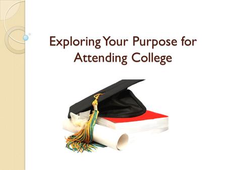 Exploring Your Purpose for Attending College