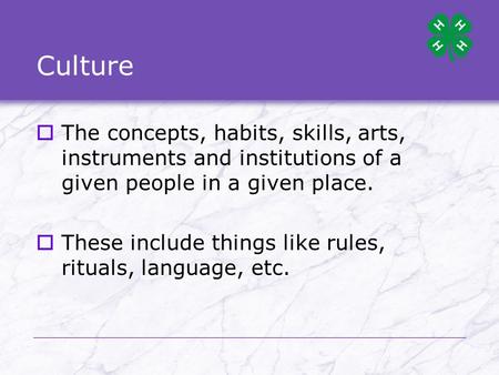 Culture  The concepts, habits, skills, arts, instruments and institutions of a given people in a given place.  These include things like rules, rituals,