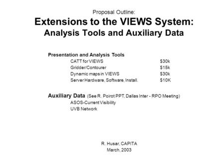 Proposal Outline: Extensions to the VIEWS System: Analysis Tools and Auxiliary Data R. Husar, CAPITA March, 2003 Presentation and Analysis Tools CATT for.