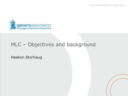 MLC – Objectives and background Haakon Storhaug. Background – why the MLC came into being Since 1920 the ILO has developed more than 30 Conventions and.