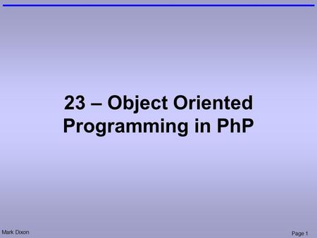 Mark Dixon Page 1 23 – Object Oriented Programming in PhP.