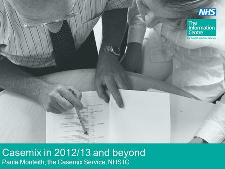 Casemix in 2012/13 and beyond Paula Monteith, the Casemix Service, NHS IC.