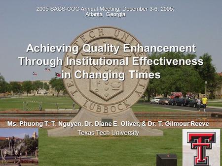 1 Achieving Quality Enhancement Through Institutional Effectiveness in Changing Times Ms. Phuong T. T. Nguyen, Dr. Diane E. Oliver, & Dr. T. Gilmour Reeve.