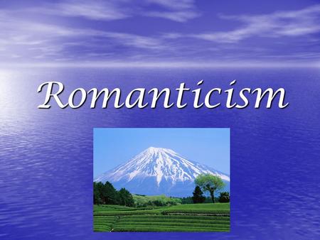 Romanticism. Romanticism Movement associated with imagination and boundlessness Movement associated with imagination and boundlessness Contrasted with.