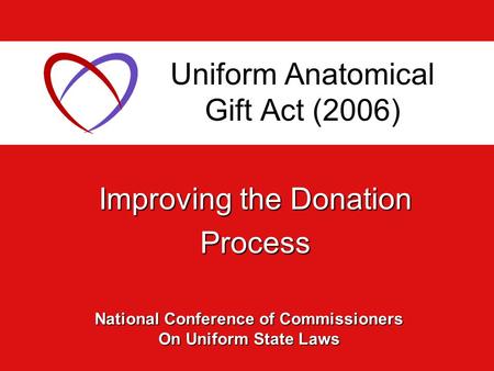 Improving the Donation Process Uniform Anatomical Gift Act (2006) National Conference of Commissioners On Uniform State Laws.