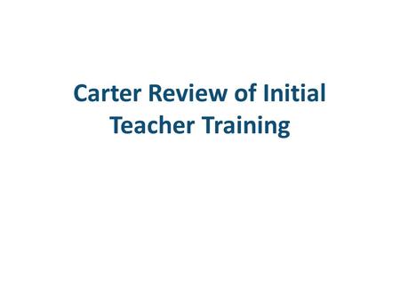 Carter Review of Initial Teacher Training. 2 Introduction and Context What are the aims of the review?  ITT is now a diverse landscape, with a wide range.