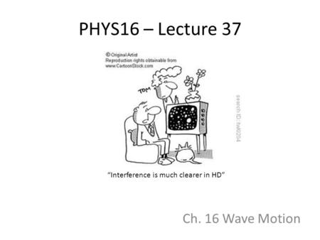 PHYS16 – Lecture 37 Ch. 16 Wave Motion “Interference is much clearer in HD”
