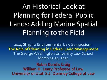 An Historical Look at Planning for Federal Public Lands: Adding Marine Spatial Planning to the Field 2014 Shapiro Environmental Law Symposium: The Role.