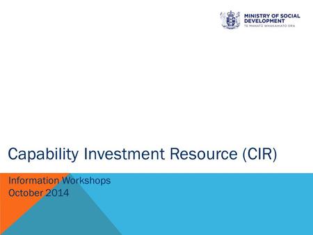 Information Workshops October 2014 Capability Investment Resource (CIR)