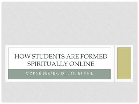 CORNÉ BEKKER, D. LITT. ET PHIL HOW STUDENTS ARE FORMED SPIRITUALLY ONLINE.