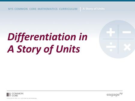© 2012 Common Core, Inc. All rights reserved. commoncore.org NYS COMMON CORE MATHEMATICS CURRICULUM Differentiation in A Story of Units.