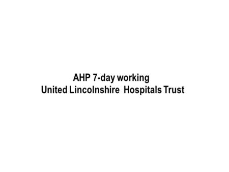 AHP 7-day working United Lincolnshire Hospitals Trust.