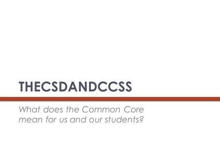 THECSDANDCCSS What does the Common Core mean for us and our students?