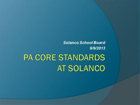 Solanco School Board 9/9/2013. Common Core at Solanco  The Common Core Standards have been subject to criticism and controversy  We believe the new.