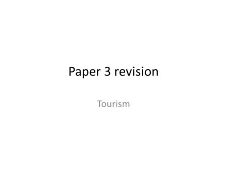 Paper 3 revision Tourism. The growth of tourism Why has tourism grown????