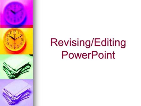 Revising/Editing PowerPoint. Revising Revising is finding & correcting problems with content; changing the ideas in your writing to make them clearer,