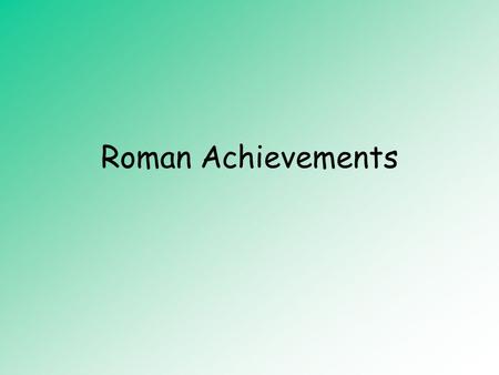 Roman Achievements. Greco-Roman Civilization Romans borrowed ideas from the Greeks. Romans believed that Greek art, literature, philosophy, and scientific.