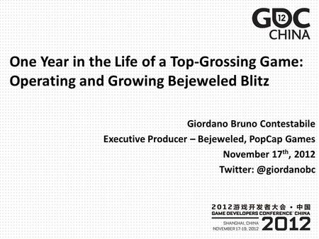 One Year in the Life of a Top-Grossing Game: Operating and Growing Bejeweled Blitz Giordano Bruno Contestabile Executive Producer – Bejeweled, PopCap Games.