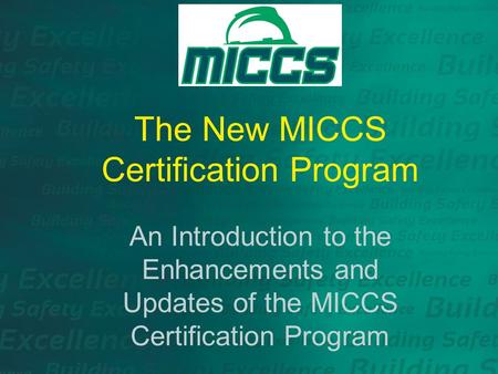 The New MICCS Certification Program An Introduction to the Enhancements and Updates of the MICCS Certification Program.