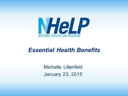 Essential Health Benefits Michelle Lilienfeld January 23, 2015.