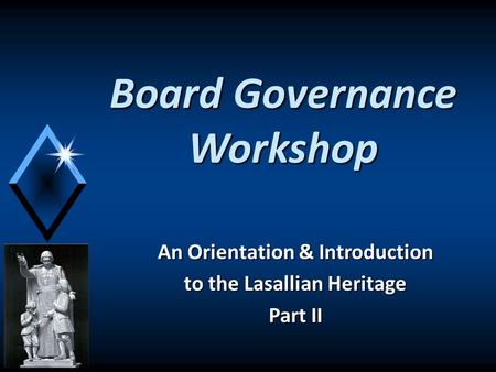 Board Governance Workshop An Orientation & Introduction to the Lasallian Heritage Part II.