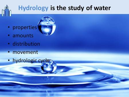 Hydrology is the study of water properties amounts distribution movement hydrologic cycle.