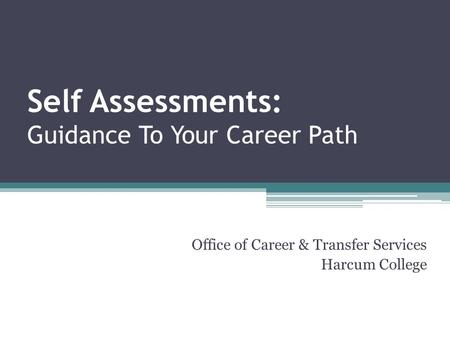 Self Assessments: Guidance To Your Career Path Office of Career & Transfer Services Harcum College.