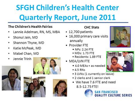 SFGH Children’s Health Center Quarterly Report, June 2011 CHC Stats 12,700 patients 16,000 primary care visits annually Provider FTE NPs: 2.24 FTE MDs: