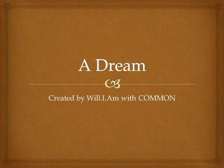 Created by Will.I.Am with COMMON.   This song was created by Will.I.Am, which he based on the speech “I Have A Dream” by Martin Luther King Jr. The.