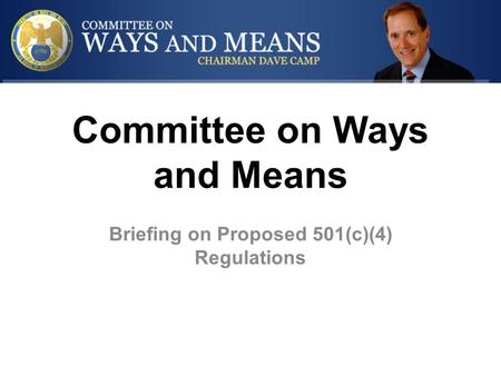 Committee on Ways and Means Briefing on Proposed 501(c)(4) Regulations.