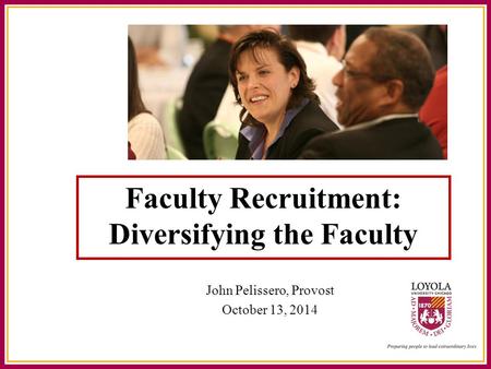 Faculty Recruitment: Diversifying the Faculty John Pelissero, Provost October 13, 2014.