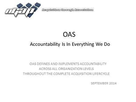 OAS Accountability Is In Everything We Do OAS DEFINES AND IMPLEMENTS ACCOUNTABILITY ACROSS ALL ORGANIZATION LEVELS THROUGHOUT THE COMPLETE ACQUISITION.