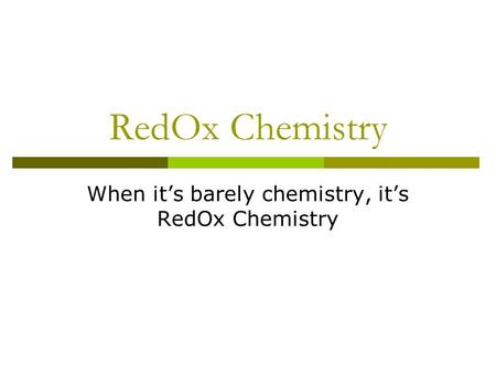 RedOx Chemistry When it’s barely chemistry, it’s RedOx Chemistry.