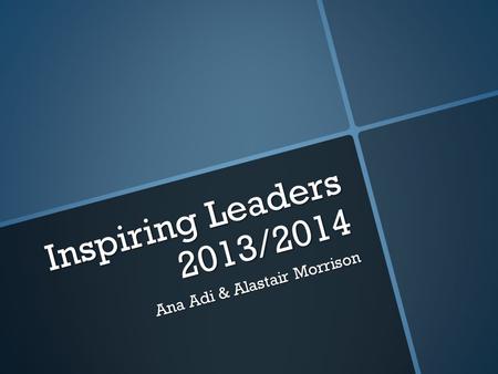 Inspiring Leaders 2013/2014 Ana Adi & Alastair Morrison.