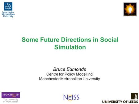Some Future Directions in Social Simulation Bruce Edmonds Centre for Policy Modelling Manchester Metropolitan University.