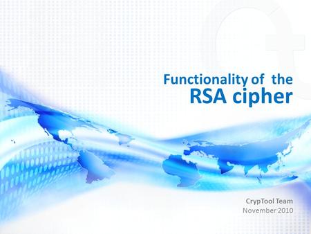 Functionality of the RSA cipher CrypTool Team November 2010.