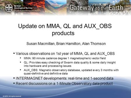 © NERC All rights reserved Update on MMA, QL and AUX_OBS products Susan Macmillan, Brian Hamilton, Alan Thomson Various observations on 1st year of MMA,