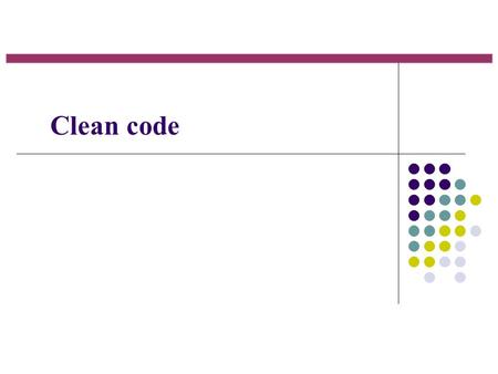 Clean code. Motivation Total cost = the cost of developing + maintenance cost Maintenance cost = cost of understanding + cost of changes + cost of testing.