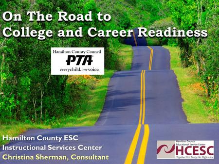 On The Road to College and Career Readiness Hamilton County ESC Instructional Services Center Christina Sherman, Consultant.