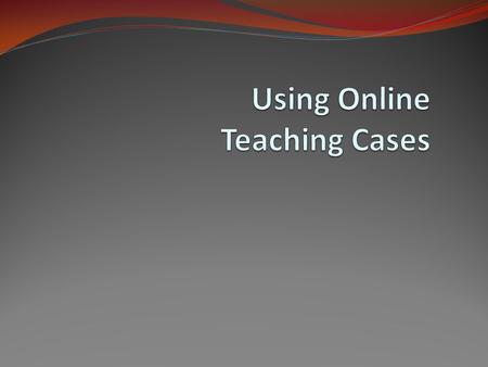 Overview Locating Teaching Case Studies Inheriting Teaching Cases and Integrating Them into a Curriculum Tailoring Teaching Cases for Particular Student.